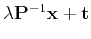 $ \lambda {\bf P}^{-1}{\bf x} + {\bf t}$