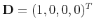 $ {\bf D} = (1,0,0,0)^T$
