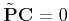 $ \tilde{\bf P}{\bf C} = 0$
