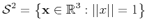 $\displaystyle {\cal S}^2 = \left\{ {\bf x} \in \mathbb{R}^3 : \vert\vert x \vert\vert = 1 \right\} $