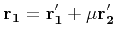 $\displaystyle {\bf r_1} = {\bf r'_1} + \mu {\bf r'_2}$