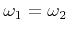 $ \omega_1 = \omega_2$
