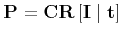 $ {\bf P} = {\bf C} {\bf R} \left[ {\bf I} \mid {\bf t} \right]$