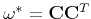$ {\bf\omega}^* = {\bf C}{\bf C}^T$