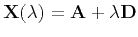 $ {\bf X}(\lambda) = {\bf A} + \lambda {\bf D}$