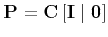 $ {\bf P} = {\bf C}\left[ {\bf I} \mid {\bf0} \right]$