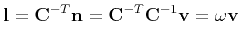 $\displaystyle {\bf l} = {\bf C}^{-T} {\bf n} = {\bf C}^{-T} {\bf C}^{-1}{\bf v}
= {\bf\omega}{\bf v}
$