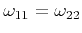 $ \omega_{11} = \omega_{22}$