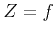 $ Z = f$
