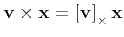 $\displaystyle {\bf v} \times {\bf x} = \left[ {\bf v} \right]_{\times} {\bf x}
$
