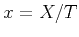 $ x = X/T$