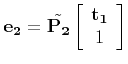 $\displaystyle {\bf e_2} = \tilde{\bf P_2} \left[ \begin{array}{c} {\bf t_1} \\ 1 \end{array} \right]
$
