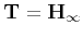 $ {\bf T} = {\bf H_\infty}$