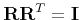 $ {\bf RR}^T = {\bf I}$