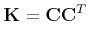 $\displaystyle {\bf K} = {\bf CC}^T
$