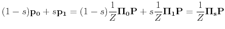 $\displaystyle (1-s){\bf p_0} + s{\bf p_1} = (1-s)\frac{1}{Z}{\bf\Pi_0} {\bf P}
+ s\frac{1}{Z}{\bf\Pi_1} {\bf P} = \frac{1}{Z}{\bf\Pi_s} {\bf P}
$