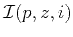 $ {\mathcal I}(p,z,i)$