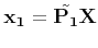 $\displaystyle {\bf x_1} = \tilde{\bf P_1} {\bf X}$