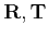 $ {\bf R, T}$