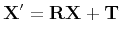 $\displaystyle {\bf X'} = {\bf RX} + {\bf T}
$