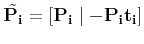 $\displaystyle \tilde{\bf P_i} = \left[ {\bf P_i} \mid -{\bf P_i}{\bf t_i} \right]
$