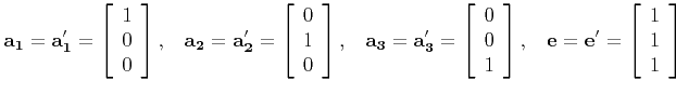 $\displaystyle {\bf a_1} = {\bf a'_1} = \left[ \begin{array}{c}1 \\ 0 \\ 0 \end{...
...\;
{\bf e} = {\bf e'} = \left[ \begin{array}{c}1 \\ 1 \\ 1 \end{array} \right]
$