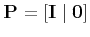 $\displaystyle {\bf P} = \left[ {\bf I} \mid {\bf0} \right]
$