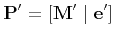$\displaystyle {\bf P'} = \left[ {\bf M'} \mid {\bf e'} \right]
$