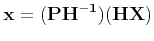 $\displaystyle {\bf x} = ({\bf PH^{-1}}) ({\bf HX})$