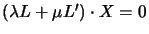 $(\lambda L +
\mu L')\cdot X=0$