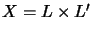 $X=L\times L'$