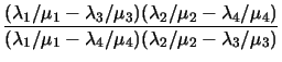 $\displaystyle \frac{(\lambda_1/\mu_1-\lambda_3/\mu_3)(\lambda_2/\mu_2-\lambda_4/\mu_4)}
{(\lambda_1/\mu_1-\lambda_4/\mu_4)(\lambda_2/\mu_2-\lambda_3/\mu_3)}$