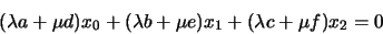 \begin{displaymath}(\lambda a + \mu d)x_{0} + (\lambda b + \mu e) x_{1} + (\lambda c + \mu f)
x_{2} = 0
\end{displaymath}