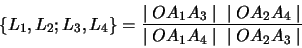\begin{displaymath}
\{L_{1},L_{2} ; L_{3},L_{4}\}
=
\frac{\mid OA_{1}A_{3}\mid\;...
..._{2}A_{4}\mid}
{\mid OA_{1}A_{4}\mid\;\;\mid OA_{2}A_{3}\mid}
\end{displaymath}