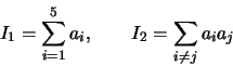 \begin{displaymath}I_{1} = \sum_{i=1}^{5} a_{i},
\qquad
I_{2} = \sum_{i\neq j} a_{i}a_{j}
\end{displaymath}