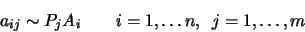 \begin{displaymath}
a_{ij} \sim P_{j} A_{i} \qquad i=1, \ldots n,~~j=1, \ldots,m
\end{displaymath}