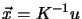 $\vec{x}=K^{-1}u$