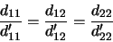 \begin{displaymath}
\frac{d_{11}}{d'_{11}} = \frac{d_{12}}{d'_{12}} = \frac{d_{22}}{d'_{22}}
\end{displaymath}