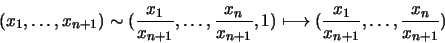 \begin{displaymath}(x_{1},\ldots, x_{n+1})
\sim
(\frac{x_{1}}{x_{n+1}},\ldots,\f...
...ongmapsto
(\frac{x_{1}}{x_{n+1}},\ldots,\frac{x_{n}}{x_{n+1}})
\end{displaymath}