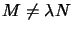 $M\not=\lambda N$